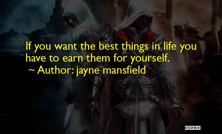 Jayne Mansfield Quotes: If You Want The Best Things In Life You Have To Earn Them For Yourself.