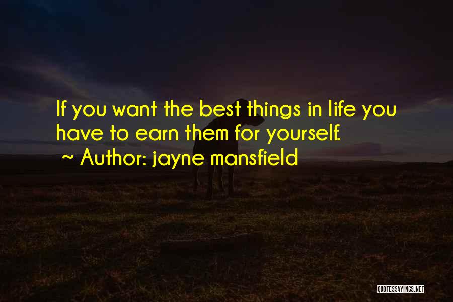 Jayne Mansfield Quotes: If You Want The Best Things In Life You Have To Earn Them For Yourself.