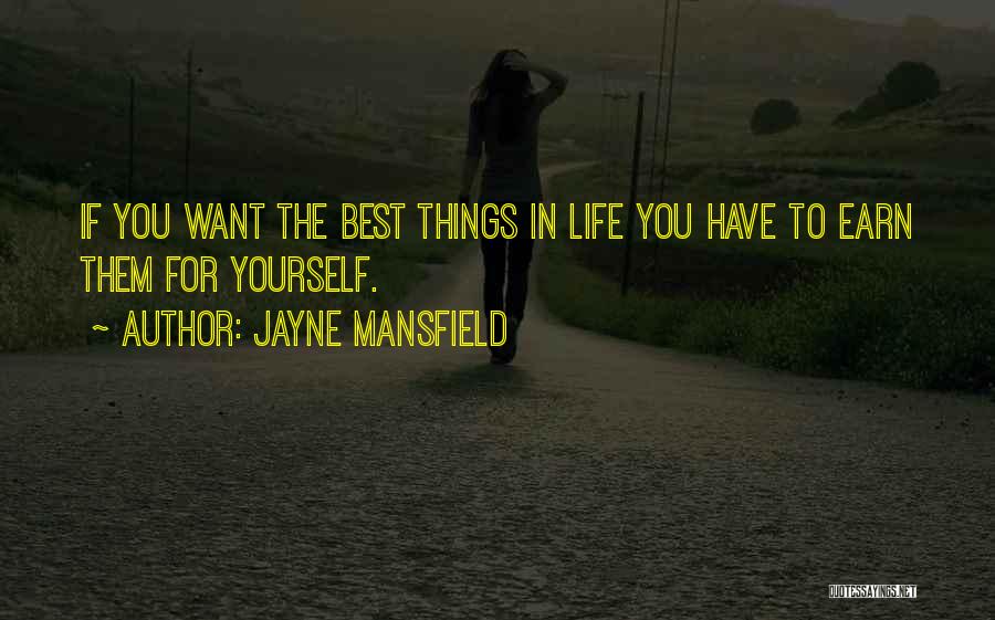 Jayne Mansfield Quotes: If You Want The Best Things In Life You Have To Earn Them For Yourself.