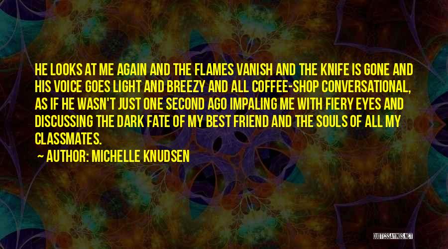 Michelle Knudsen Quotes: He Looks At Me Again And The Flames Vanish And The Knife Is Gone And His Voice Goes Light And