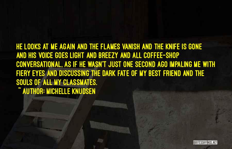Michelle Knudsen Quotes: He Looks At Me Again And The Flames Vanish And The Knife Is Gone And His Voice Goes Light And