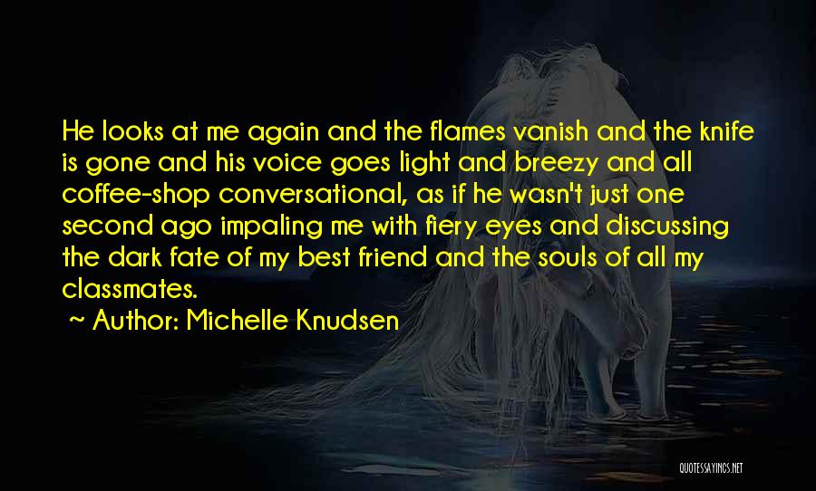 Michelle Knudsen Quotes: He Looks At Me Again And The Flames Vanish And The Knife Is Gone And His Voice Goes Light And