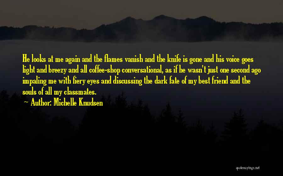 Michelle Knudsen Quotes: He Looks At Me Again And The Flames Vanish And The Knife Is Gone And His Voice Goes Light And