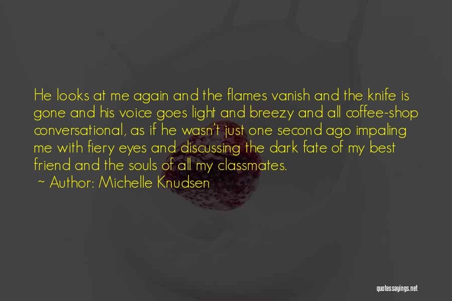 Michelle Knudsen Quotes: He Looks At Me Again And The Flames Vanish And The Knife Is Gone And His Voice Goes Light And