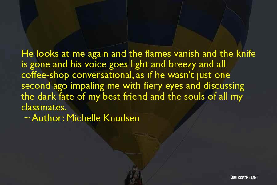 Michelle Knudsen Quotes: He Looks At Me Again And The Flames Vanish And The Knife Is Gone And His Voice Goes Light And