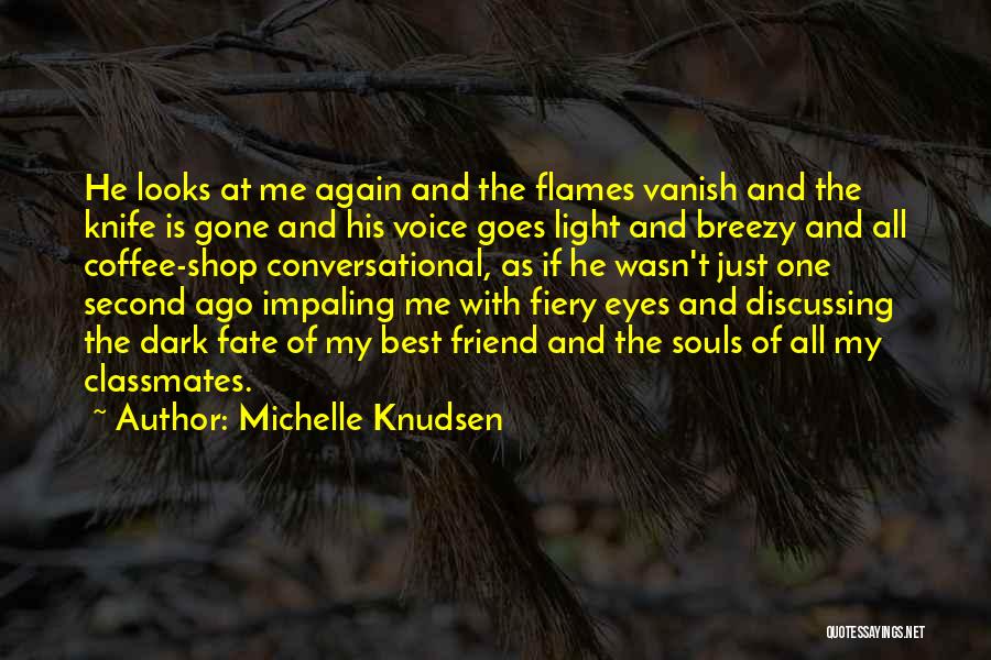 Michelle Knudsen Quotes: He Looks At Me Again And The Flames Vanish And The Knife Is Gone And His Voice Goes Light And