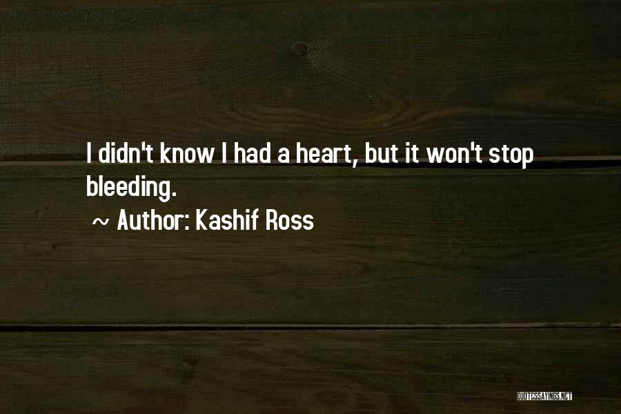 Kashif Ross Quotes: I Didn't Know I Had A Heart, But It Won't Stop Bleeding.