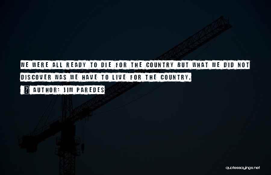 Jim Paredes Quotes: We Were All Ready To Die For The Country But What We Did Not Discover Was We Have To Live