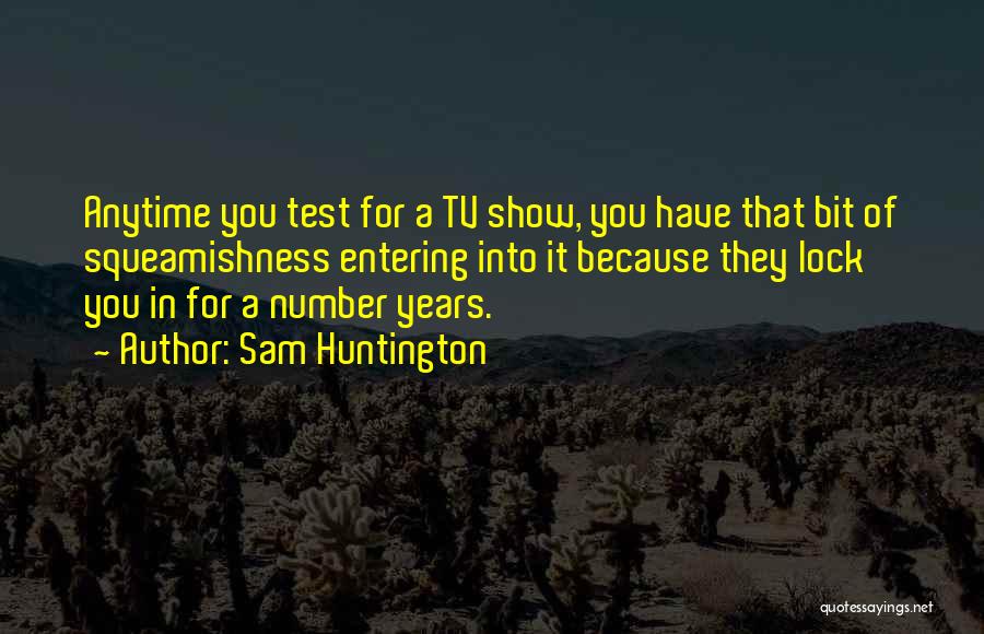 Sam Huntington Quotes: Anytime You Test For A Tv Show, You Have That Bit Of Squeamishness Entering Into It Because They Lock You