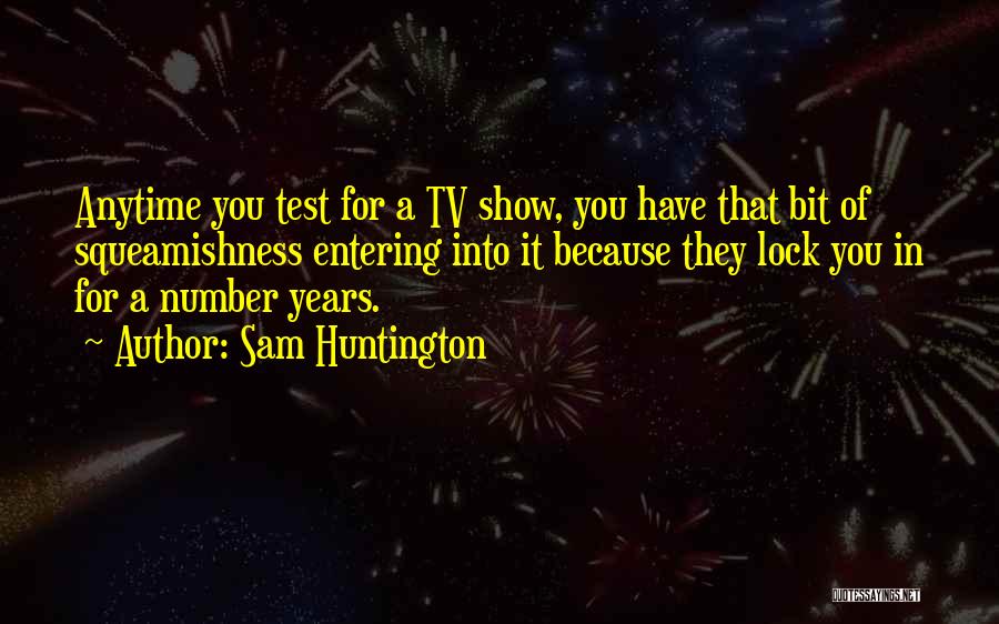 Sam Huntington Quotes: Anytime You Test For A Tv Show, You Have That Bit Of Squeamishness Entering Into It Because They Lock You