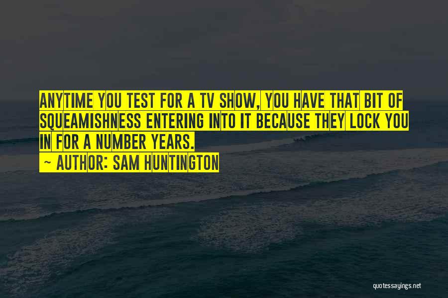 Sam Huntington Quotes: Anytime You Test For A Tv Show, You Have That Bit Of Squeamishness Entering Into It Because They Lock You