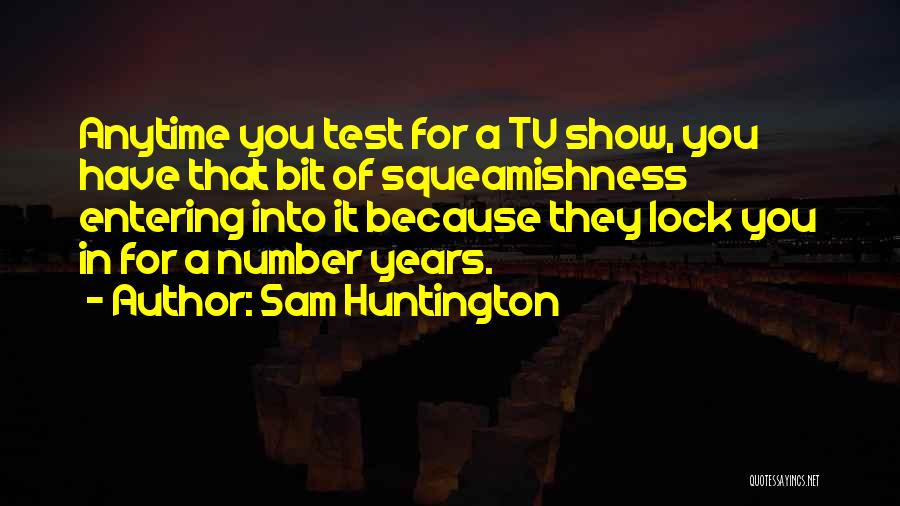 Sam Huntington Quotes: Anytime You Test For A Tv Show, You Have That Bit Of Squeamishness Entering Into It Because They Lock You