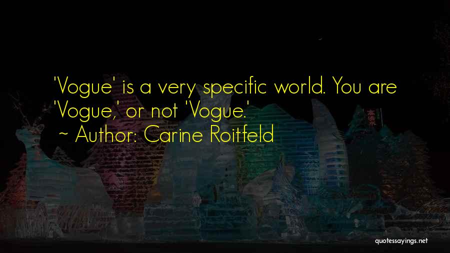 Carine Roitfeld Quotes: 'vogue' Is A Very Specific World. You Are 'vogue,' Or Not 'vogue.'