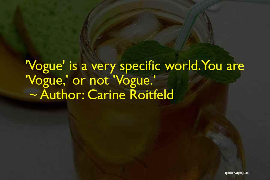 Carine Roitfeld Quotes: 'vogue' Is A Very Specific World. You Are 'vogue,' Or Not 'vogue.'