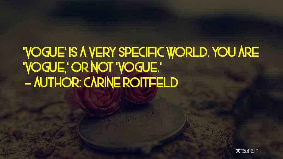 Carine Roitfeld Quotes: 'vogue' Is A Very Specific World. You Are 'vogue,' Or Not 'vogue.'