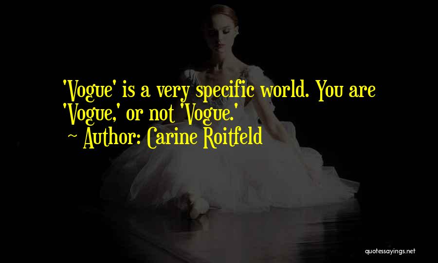 Carine Roitfeld Quotes: 'vogue' Is A Very Specific World. You Are 'vogue,' Or Not 'vogue.'