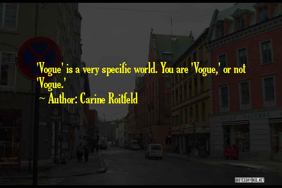 Carine Roitfeld Quotes: 'vogue' Is A Very Specific World. You Are 'vogue,' Or Not 'vogue.'