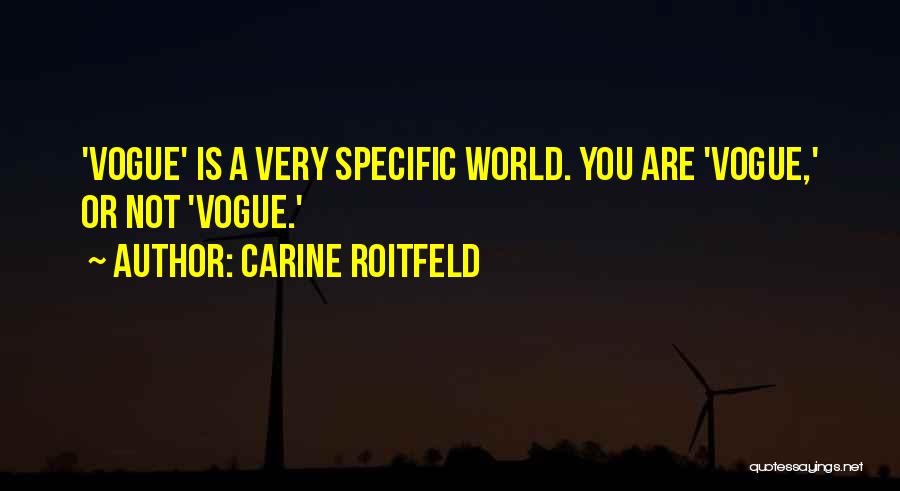 Carine Roitfeld Quotes: 'vogue' Is A Very Specific World. You Are 'vogue,' Or Not 'vogue.'