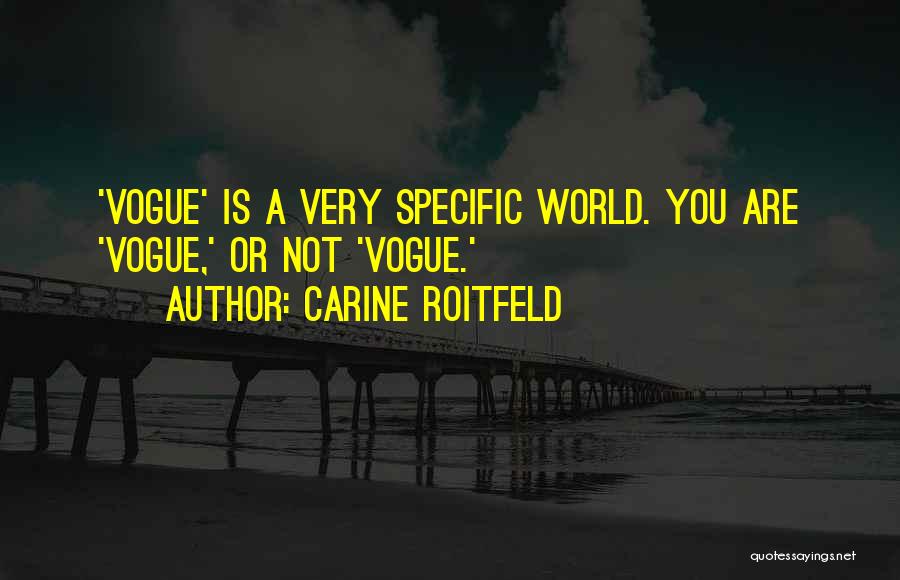 Carine Roitfeld Quotes: 'vogue' Is A Very Specific World. You Are 'vogue,' Or Not 'vogue.'