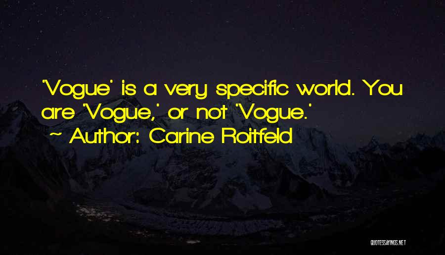 Carine Roitfeld Quotes: 'vogue' Is A Very Specific World. You Are 'vogue,' Or Not 'vogue.'