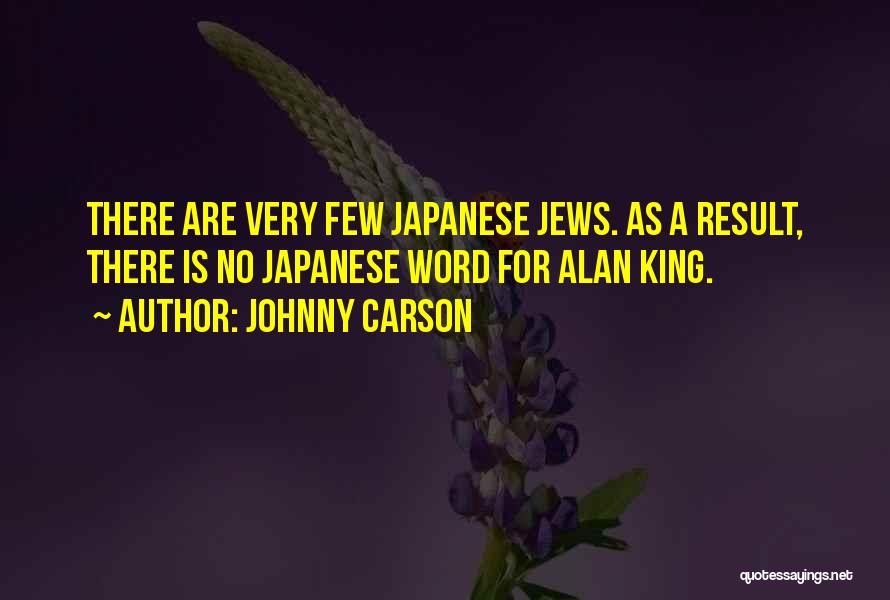Johnny Carson Quotes: There Are Very Few Japanese Jews. As A Result, There Is No Japanese Word For Alan King.