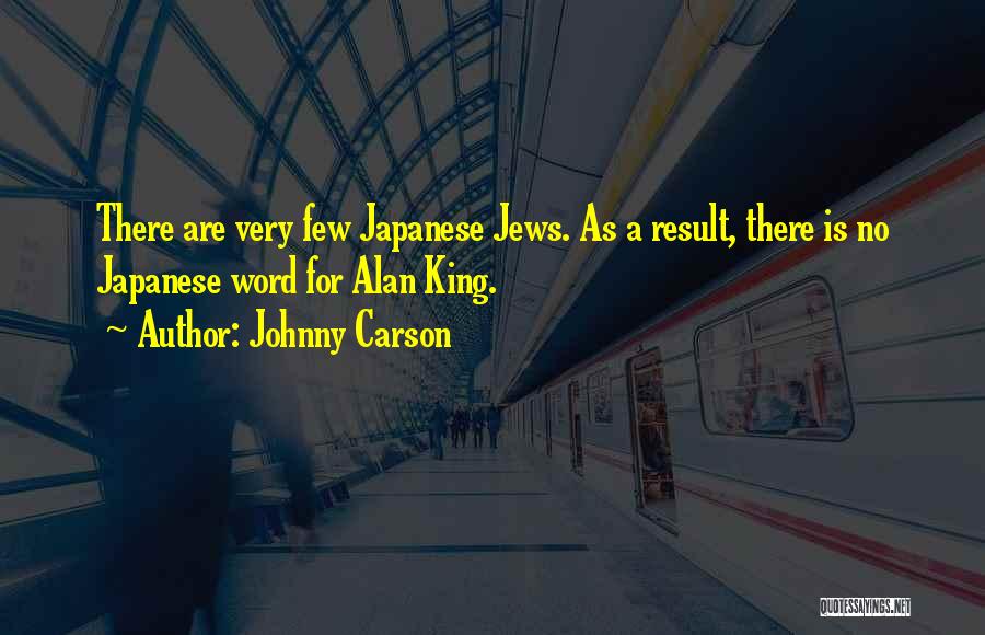 Johnny Carson Quotes: There Are Very Few Japanese Jews. As A Result, There Is No Japanese Word For Alan King.