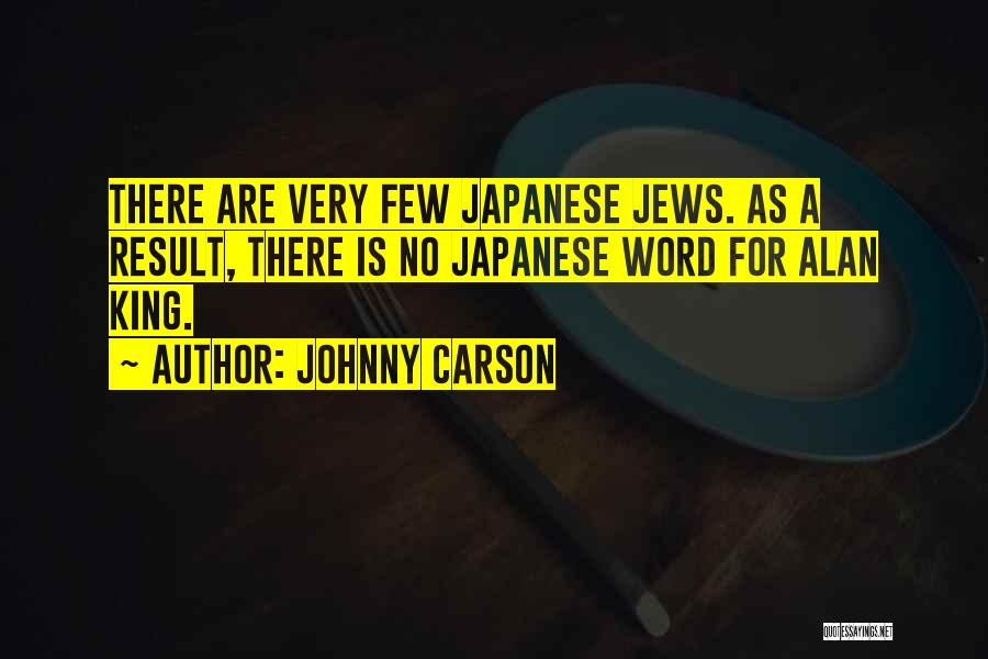 Johnny Carson Quotes: There Are Very Few Japanese Jews. As A Result, There Is No Japanese Word For Alan King.