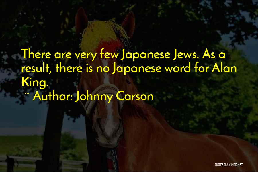 Johnny Carson Quotes: There Are Very Few Japanese Jews. As A Result, There Is No Japanese Word For Alan King.