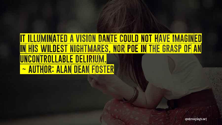 Alan Dean Foster Quotes: It Illuminated A Vision Dante Could Not Have Imagined In His Wildest Nightmares, Nor Poe In The Grasp Of An
