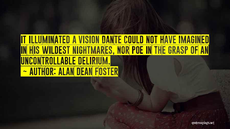 Alan Dean Foster Quotes: It Illuminated A Vision Dante Could Not Have Imagined In His Wildest Nightmares, Nor Poe In The Grasp Of An