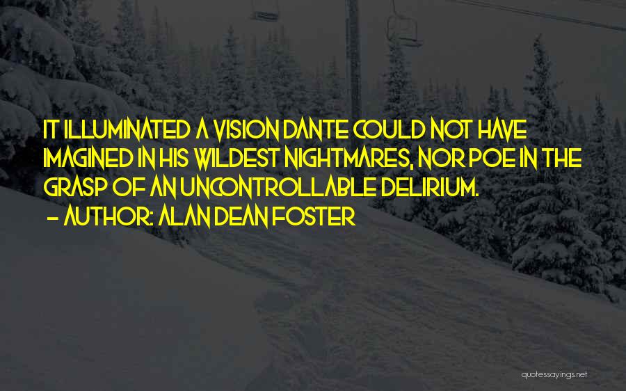 Alan Dean Foster Quotes: It Illuminated A Vision Dante Could Not Have Imagined In His Wildest Nightmares, Nor Poe In The Grasp Of An