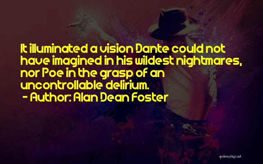 Alan Dean Foster Quotes: It Illuminated A Vision Dante Could Not Have Imagined In His Wildest Nightmares, Nor Poe In The Grasp Of An