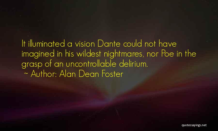 Alan Dean Foster Quotes: It Illuminated A Vision Dante Could Not Have Imagined In His Wildest Nightmares, Nor Poe In The Grasp Of An