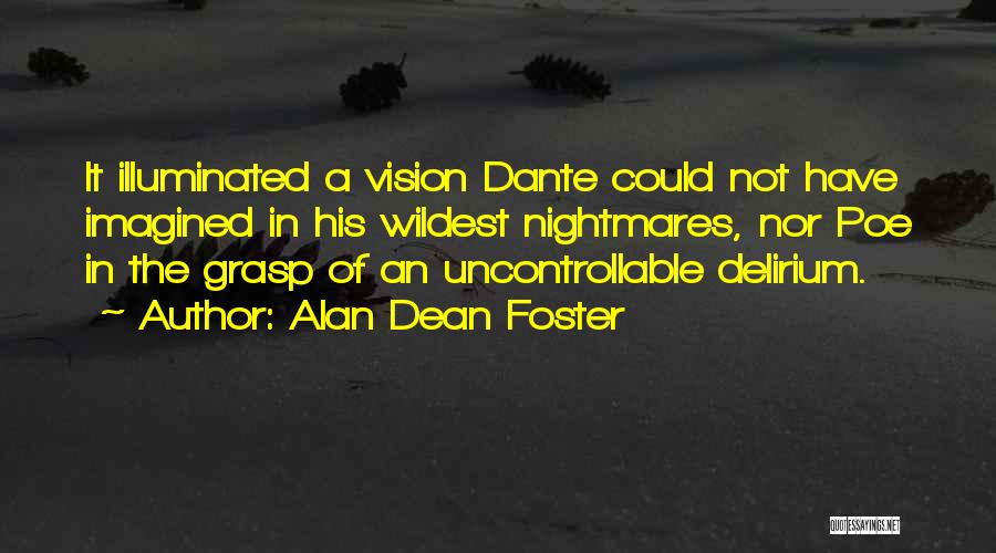 Alan Dean Foster Quotes: It Illuminated A Vision Dante Could Not Have Imagined In His Wildest Nightmares, Nor Poe In The Grasp Of An