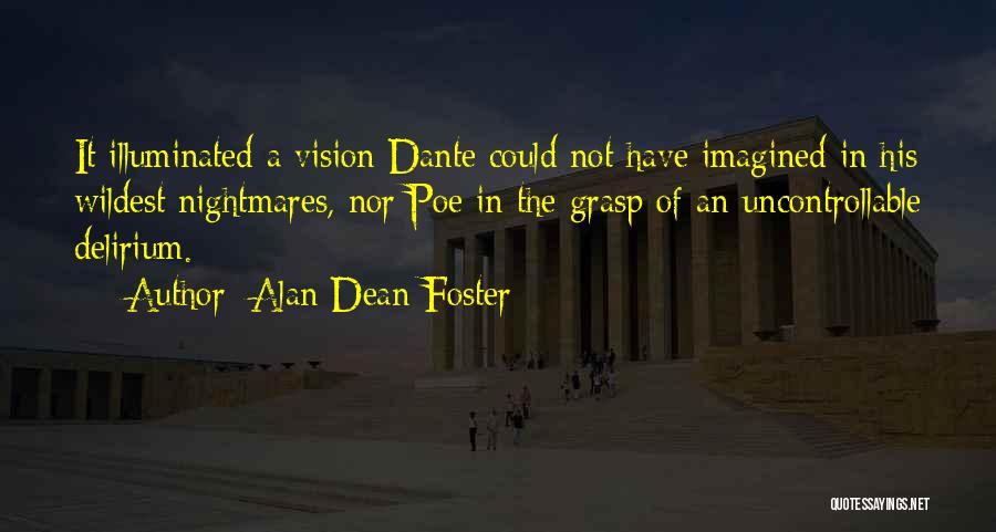 Alan Dean Foster Quotes: It Illuminated A Vision Dante Could Not Have Imagined In His Wildest Nightmares, Nor Poe In The Grasp Of An