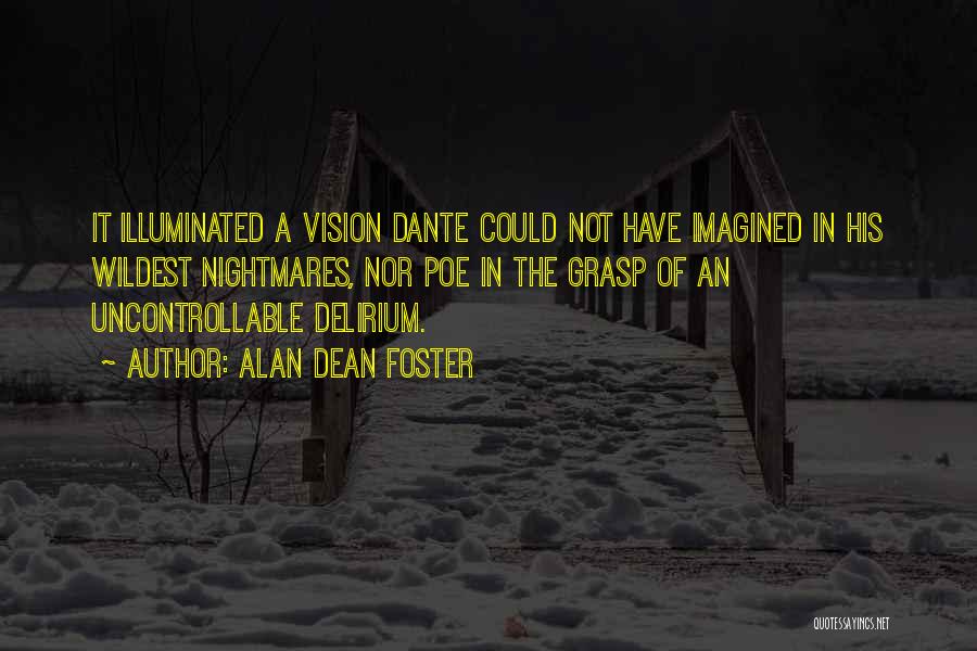 Alan Dean Foster Quotes: It Illuminated A Vision Dante Could Not Have Imagined In His Wildest Nightmares, Nor Poe In The Grasp Of An