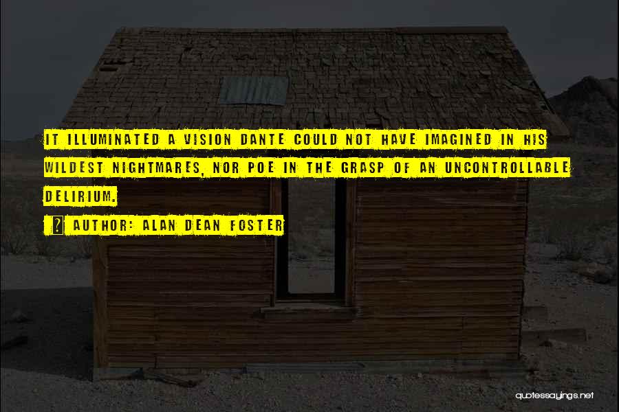 Alan Dean Foster Quotes: It Illuminated A Vision Dante Could Not Have Imagined In His Wildest Nightmares, Nor Poe In The Grasp Of An