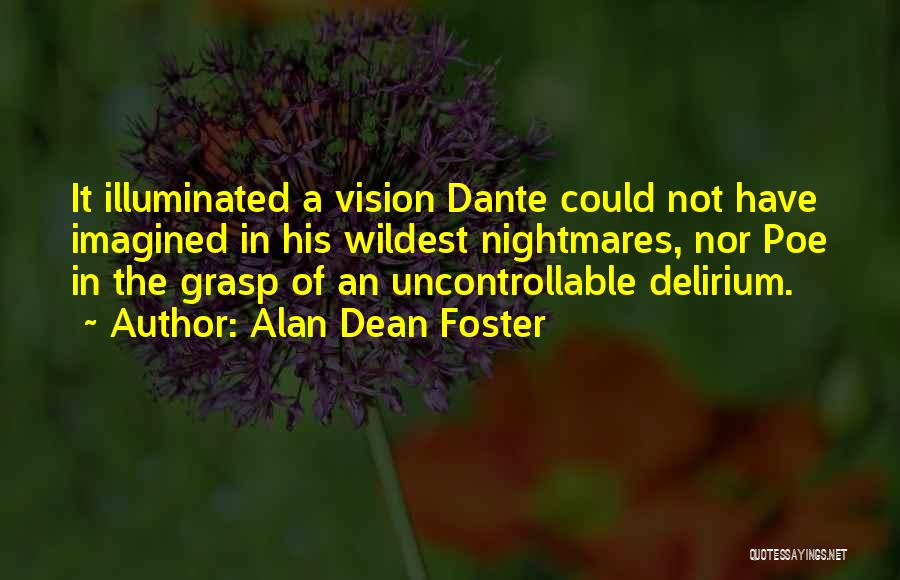 Alan Dean Foster Quotes: It Illuminated A Vision Dante Could Not Have Imagined In His Wildest Nightmares, Nor Poe In The Grasp Of An