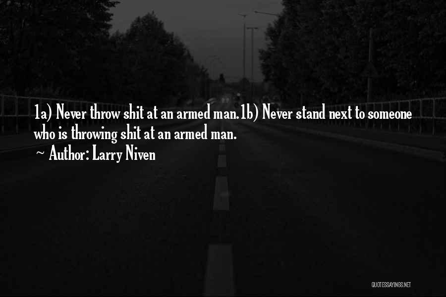 Larry Niven Quotes: 1a) Never Throw Shit At An Armed Man.1b) Never Stand Next To Someone Who Is Throwing Shit At An Armed