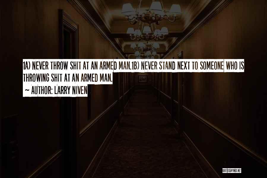 Larry Niven Quotes: 1a) Never Throw Shit At An Armed Man.1b) Never Stand Next To Someone Who Is Throwing Shit At An Armed