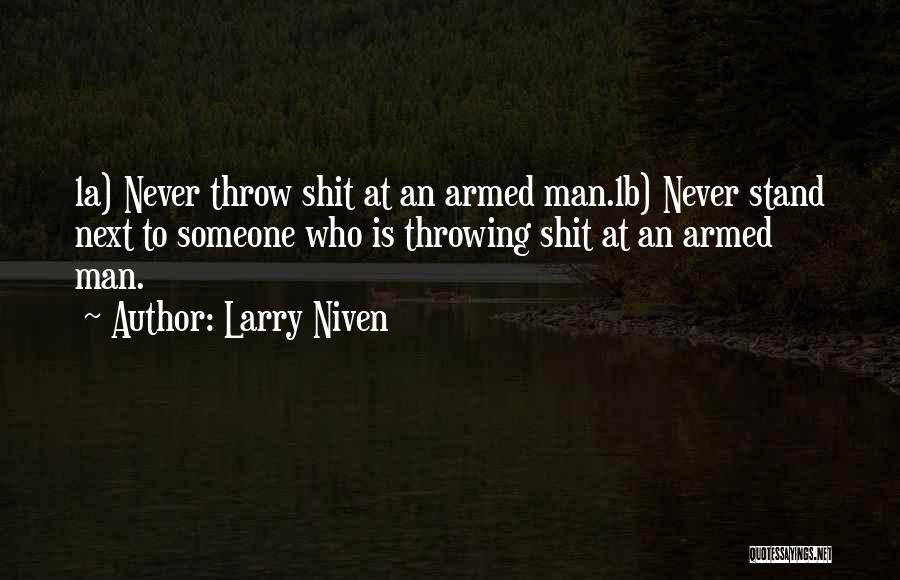 Larry Niven Quotes: 1a) Never Throw Shit At An Armed Man.1b) Never Stand Next To Someone Who Is Throwing Shit At An Armed