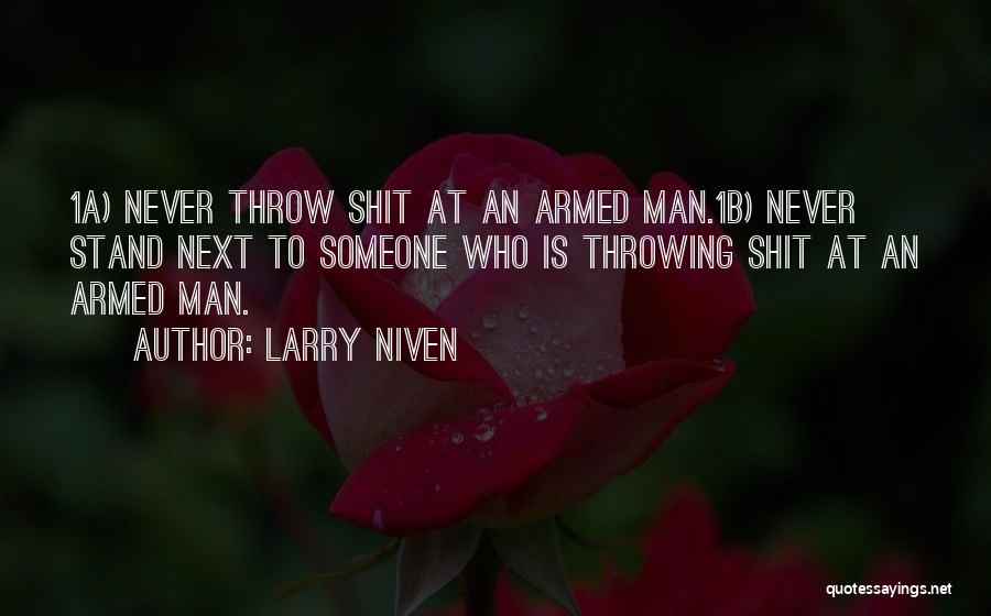 Larry Niven Quotes: 1a) Never Throw Shit At An Armed Man.1b) Never Stand Next To Someone Who Is Throwing Shit At An Armed