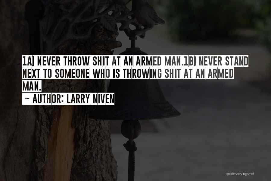Larry Niven Quotes: 1a) Never Throw Shit At An Armed Man.1b) Never Stand Next To Someone Who Is Throwing Shit At An Armed