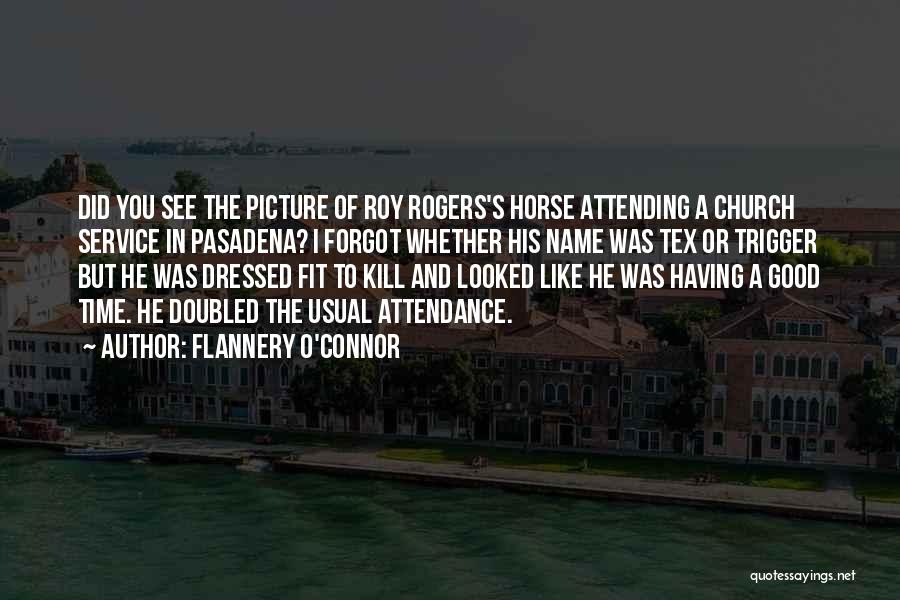 Flannery O'Connor Quotes: Did You See The Picture Of Roy Rogers's Horse Attending A Church Service In Pasadena? I Forgot Whether His Name