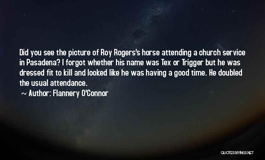 Flannery O'Connor Quotes: Did You See The Picture Of Roy Rogers's Horse Attending A Church Service In Pasadena? I Forgot Whether His Name