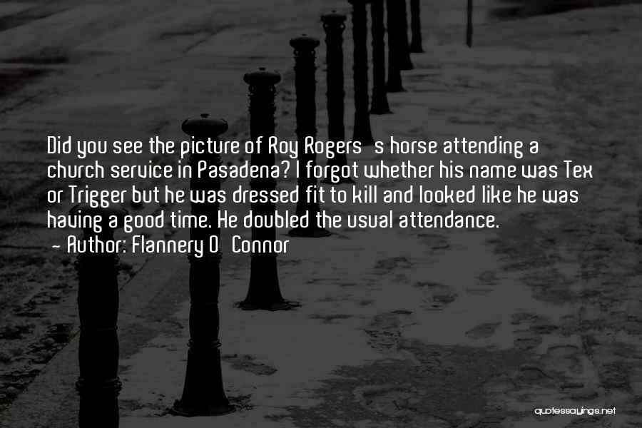 Flannery O'Connor Quotes: Did You See The Picture Of Roy Rogers's Horse Attending A Church Service In Pasadena? I Forgot Whether His Name