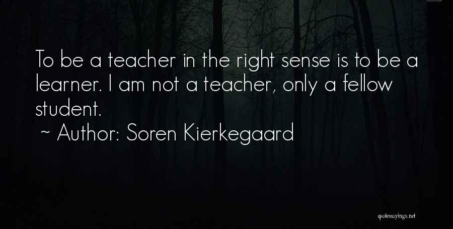Soren Kierkegaard Quotes: To Be A Teacher In The Right Sense Is To Be A Learner. I Am Not A Teacher, Only A