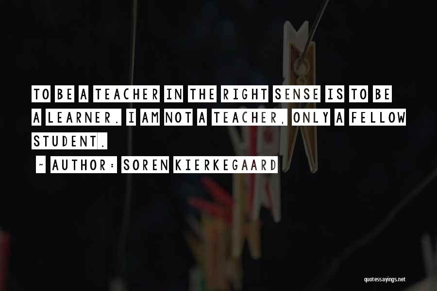 Soren Kierkegaard Quotes: To Be A Teacher In The Right Sense Is To Be A Learner. I Am Not A Teacher, Only A