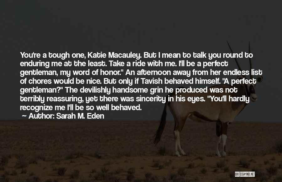 Sarah M. Eden Quotes: You're A Tough One, Katie Macauley. But I Mean To Talk You Round To Enduring Me At The Least. Take