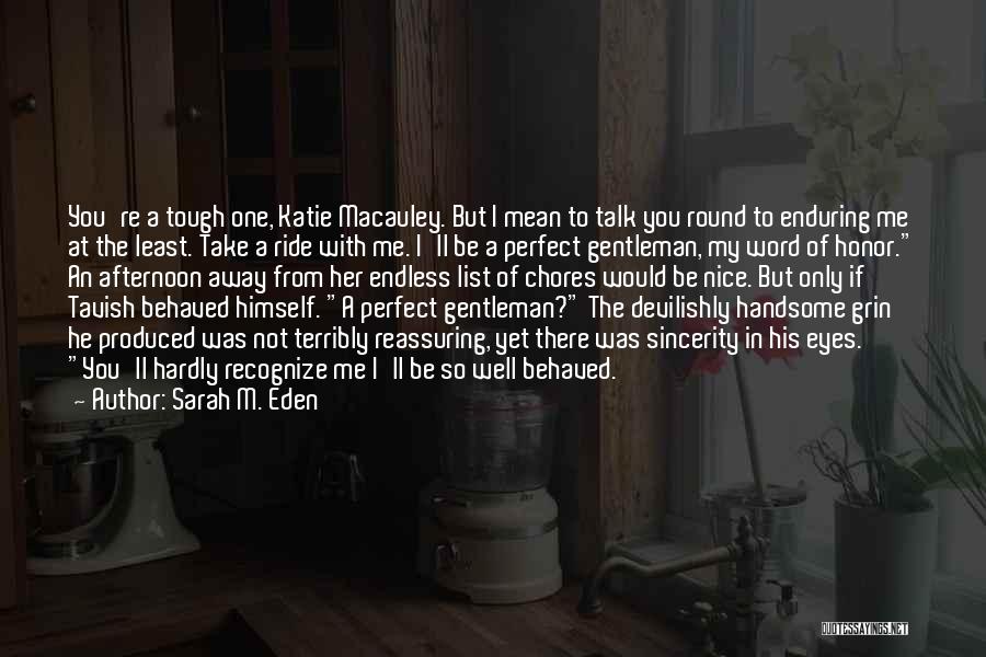 Sarah M. Eden Quotes: You're A Tough One, Katie Macauley. But I Mean To Talk You Round To Enduring Me At The Least. Take